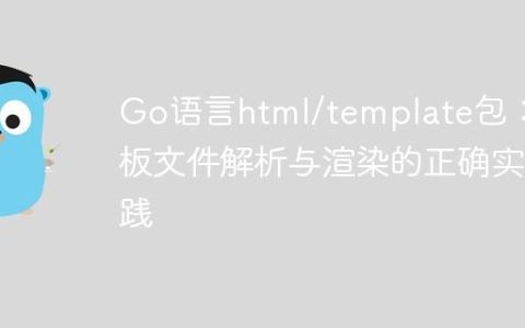 Go语言html/template包：模板文件解析与渲染的正确实践