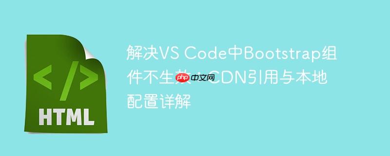 解决vs code中bootstrap组件不生效:cdn引用与本地配置详解