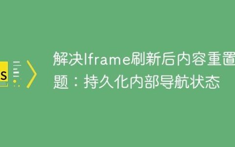 解决Iframe刷新后内容重置问题：持久化内部导航状态