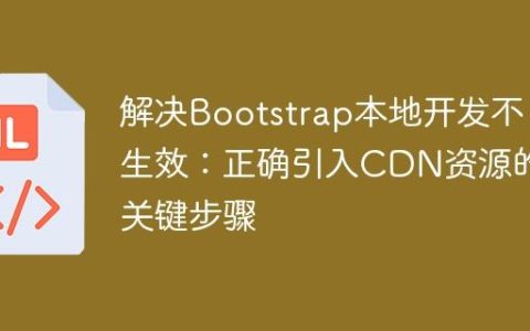 解决Bootstrap本地开发不生效：正确引入CDN资源的关键步骤