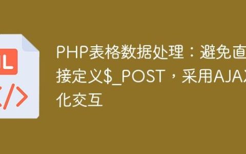PHP表格数据处理：避免直接定义$_POST，采用AJAX优化交互