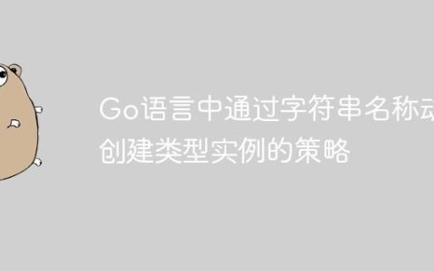 Go语言中通过字符串名称动态创建类型实例的策略