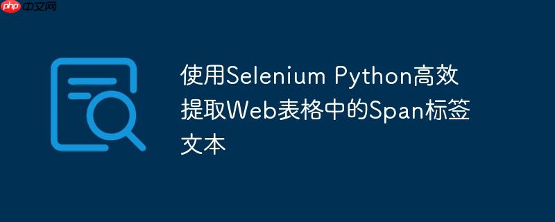 使用selenium python高效提取web表格中的span标签文本