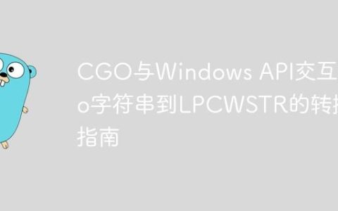 CGO与Windows API交互：Go字符串到LPCWSTR的转换指南