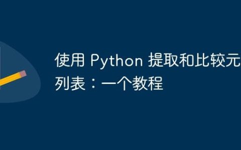 使用 Python 提取和比较元组列表：一个教程