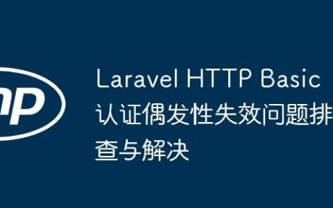 Laravel HTTP Basic 认证偶发性失效问题排查与解决