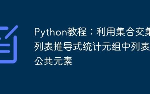 Python教程：利用集合交集与列表推导式统计元组中列表的公共元素
