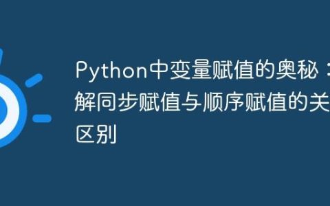 Python中变量赋值的奥秘：理解同步赋值与顺序赋值的关键区别