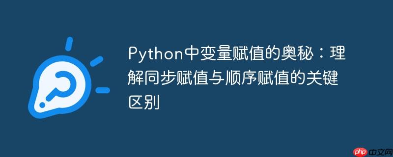 Python中变量赋值的奥秘：理解同步赋值与顺序赋值的关键区别