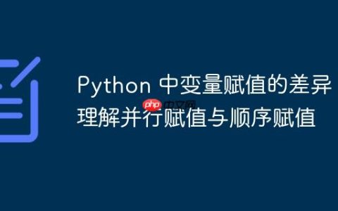 Python 中变量赋值的差异：理解并行赋值与顺序赋值