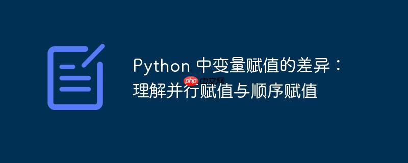 python 中变量赋值的差异:理解并行赋值与顺序赋值