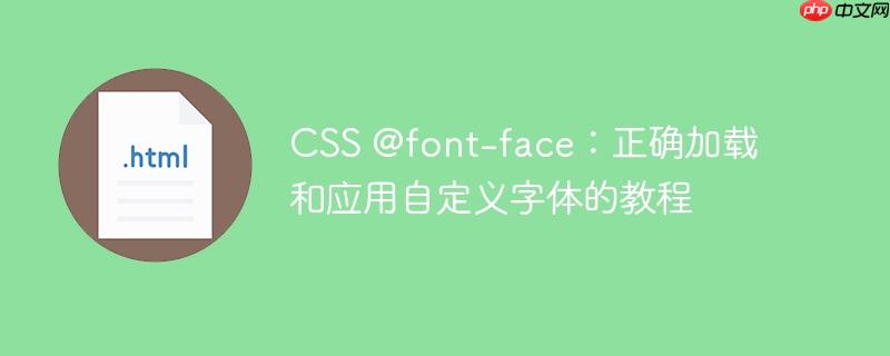 CSS @font-face:正确加载和应用自定义字体的教程