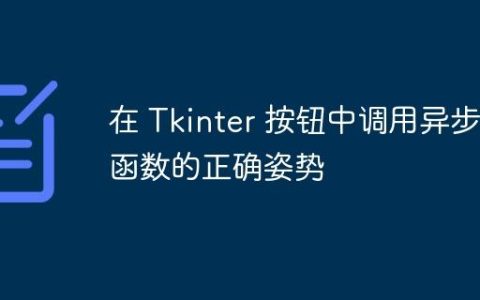 在 Tkinter 按钮中调用异步函数的正确姿势