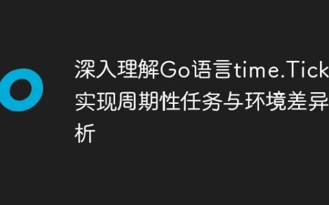 深入理解Go语言time.Tick：实现周期性任务与环境差异分析