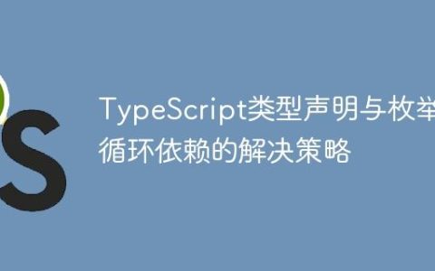 TypeScript类型声明与枚举循环依赖的解决策略