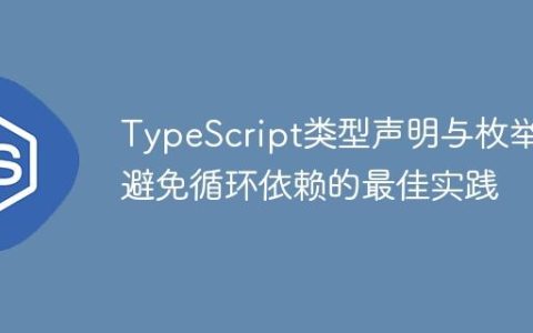 TypeScript类型声明与枚举：避免循环依赖的最佳实践