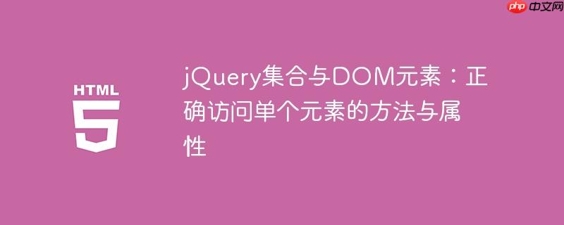 jQuery集合与DOM元素:正确访问单个元素的方法与属性