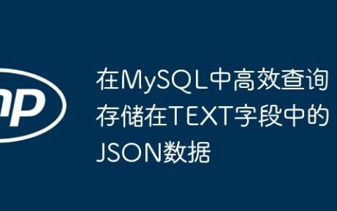 在MySQL中高效查询存储在TEXT字段中的JSON数据
