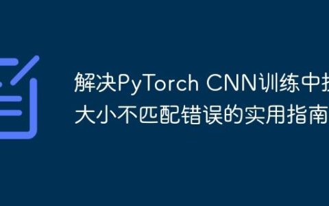 解决PyTorch CNN训练中批次大小不匹配错误的实用指南