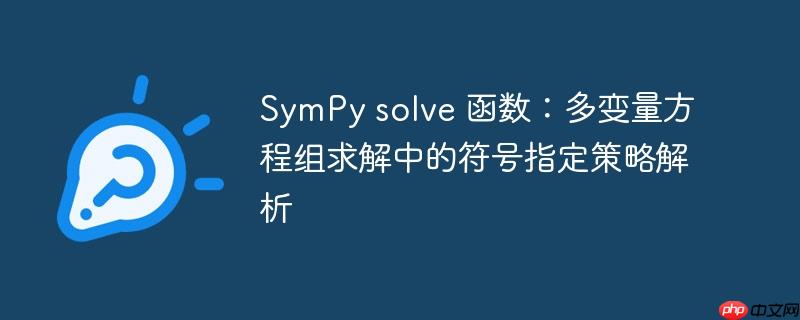 SymPy solve 函数:多变量方程组求解中的符号指定策略解析