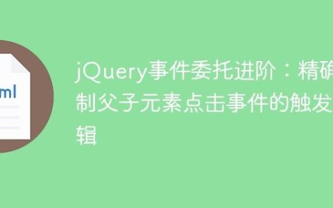 jQuery事件委托进阶：精确控制父子元素点击事件的触发逻辑