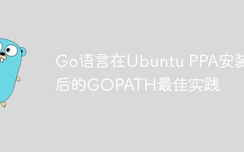 Go语言在Ubuntu PPA安装后的GOPATH最佳实践