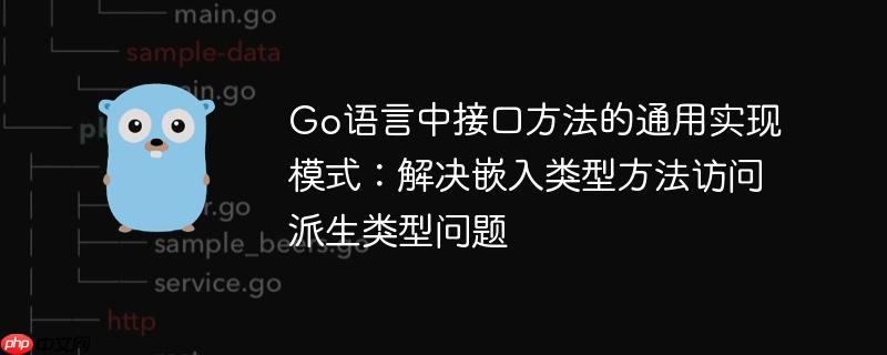 Go语言中接口方法的通用实现模式：解决嵌入类型方法访问派生类型问题