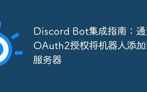 Discord Bot集成指南：通过OAuth2授权将机器人添加到服务器