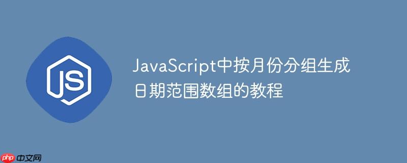 JavaScript中按月份分组生成日期范围数组的教程