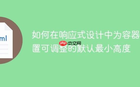 如何在响应式设计中为容器设置可调整的默认最小高度