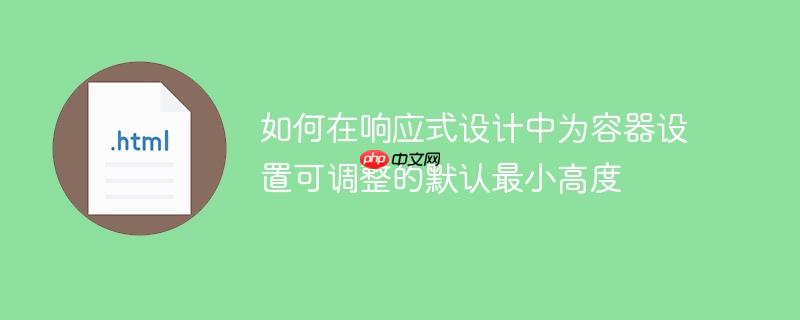 如何在响应式设计中为容器设置可调整的默认最小高度