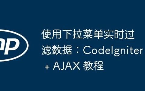 使用下拉菜单实时过滤数据：CodeIgniter + AJAX 教程