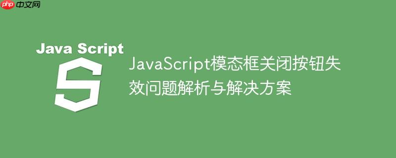 JavaScript模态框关闭按钮失效问题解析与解决方案