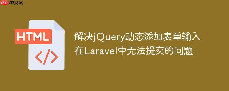 解决jQuery动态添加表单输入在Laravel中无法提交的问题