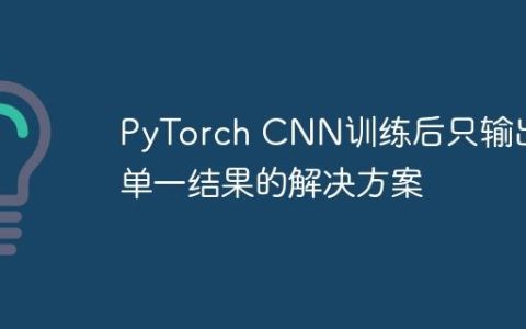 PyTorch CNN训练后只输出单一结果的解决方案