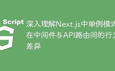 深入理解Next.js中单例模式在中间件与API路由间的行为差异