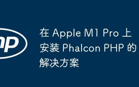 在 Apple M1 Pro 上安装 Phalcon PHP 的解决方案