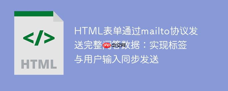 HTML表单通过mailto协议发送完整问答数据:实现标签与用户输入同步发送