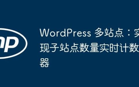 WordPress 多站点：实现子站点数量实时计数器