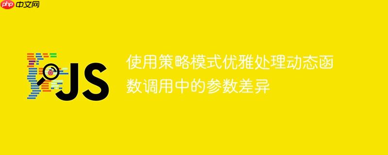 使用策略模式优雅处理动态函数调用中的参数差异