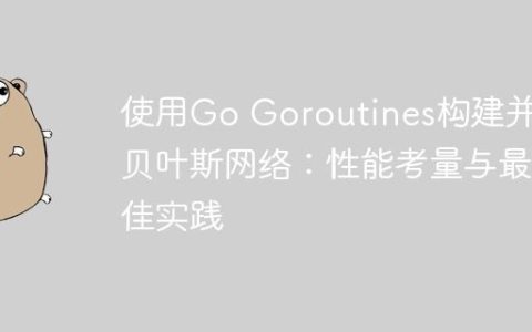 使用Go Goroutines构建并发贝叶斯网络：性能考量与最佳实践