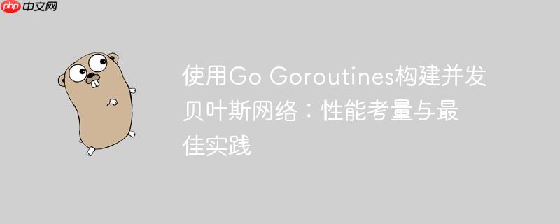 使用Go Goroutines构建并发贝叶斯网络:性能考量与最佳实践
