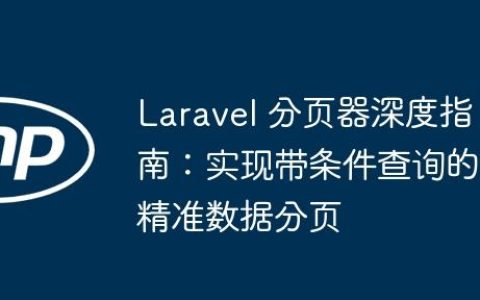 Laravel 分页器深度指南：实现带条件查询的精准数据分页