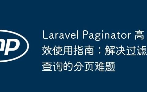 Laravel Paginator 高效使用指南：解决过滤查询的分页难题