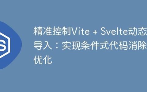 精准控制Vite + Svelte动态导入：实现条件式代码消除与优化