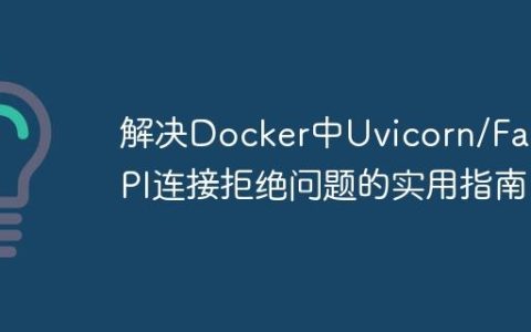 解决Docker中Uvicorn/FastAPI连接拒绝问题的实用指南