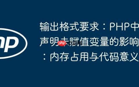 输出格式要求：PHP中声明未赋值变量的影响：内存占用与代码意义