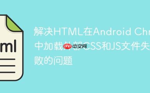 解决HTML在Android Chrome中加载外部CSS和JS文件失败的问题