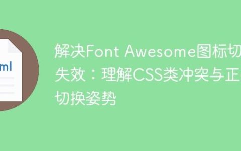 解决Font Awesome图标切换失效：理解CSS类冲突与正确切换姿势