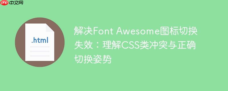 解决Font Awesome图标切换失效:理解CSS类冲突与正确切换姿势